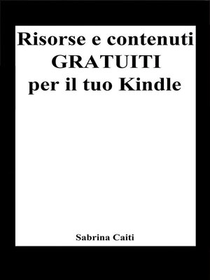 cover image of Risorse e contenuti gratuiti per il tuo Kindle (+Bonus--Dove trovare ebook gratis ogni giorno)